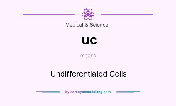 What does uc mean? It stands for Undifferentiated Cells