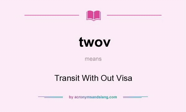 What does twov mean? It stands for Transit With Out Visa