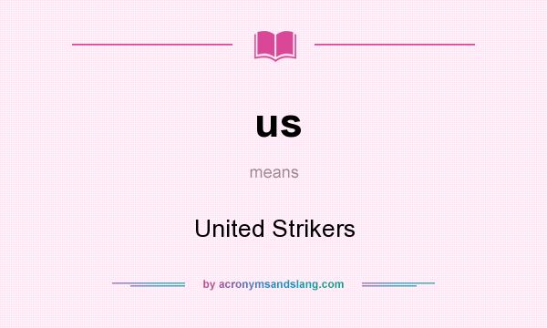 What does us mean? It stands for United Strikers