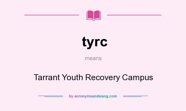What does tyrc mean? It stands for Tarrant Youth Recovery Campus