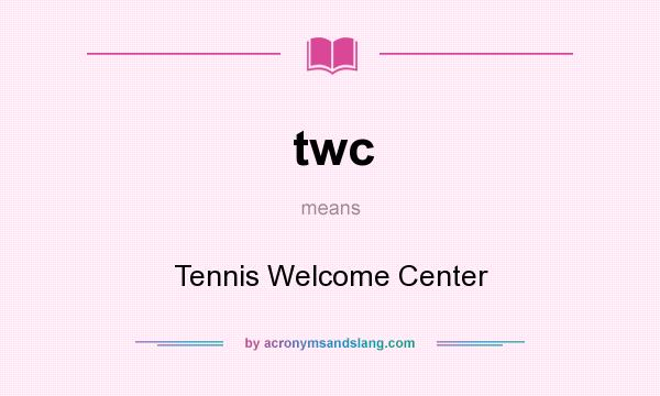 What does twc mean? It stands for Tennis Welcome Center