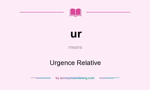 What does ur mean? It stands for Urgence Relative