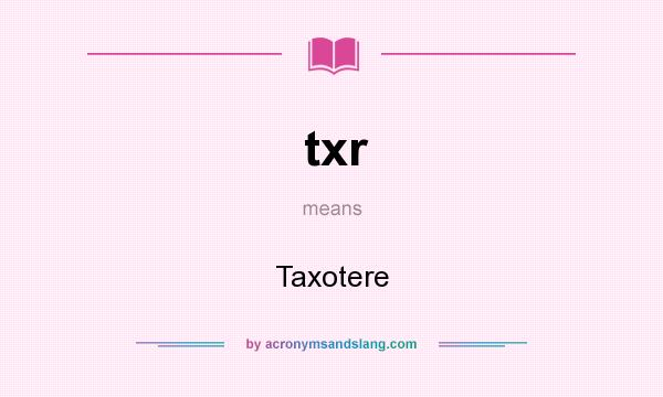 What does txr mean? It stands for Taxotere