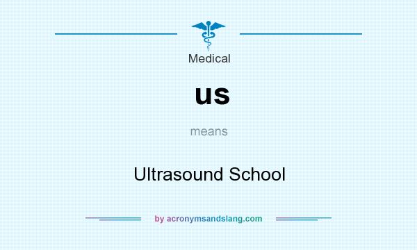 What does us mean? It stands for Ultrasound School
