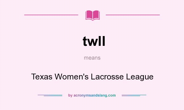 What does twll mean? It stands for Texas Women`s Lacrosse League