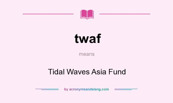 What does twaf mean? It stands for Tidal Waves Asia Fund