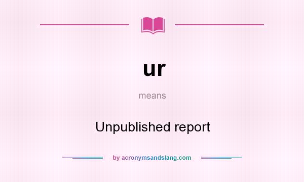 What does ur mean? It stands for Unpublished report