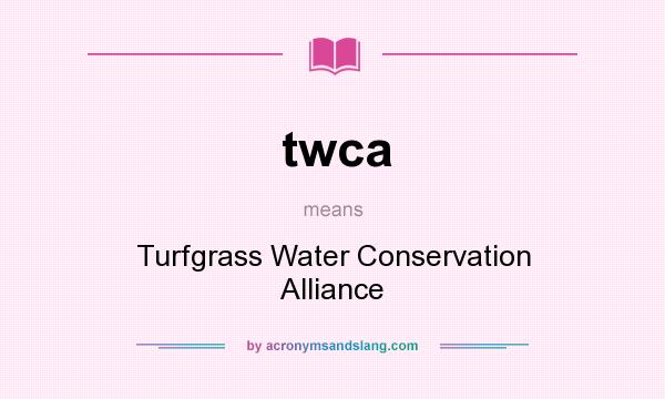 What does twca mean? It stands for Turfgrass Water Conservation Alliance