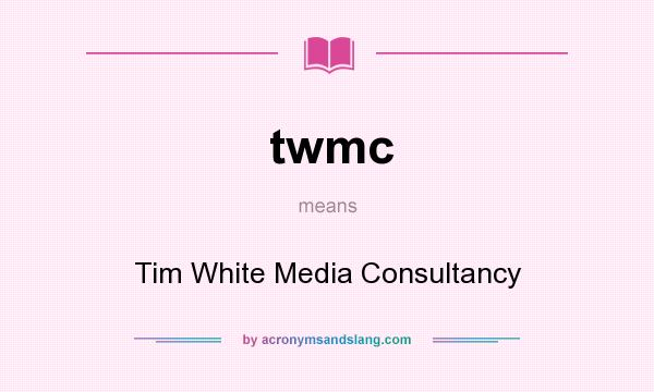 What does twmc mean? It stands for Tim White Media Consultancy