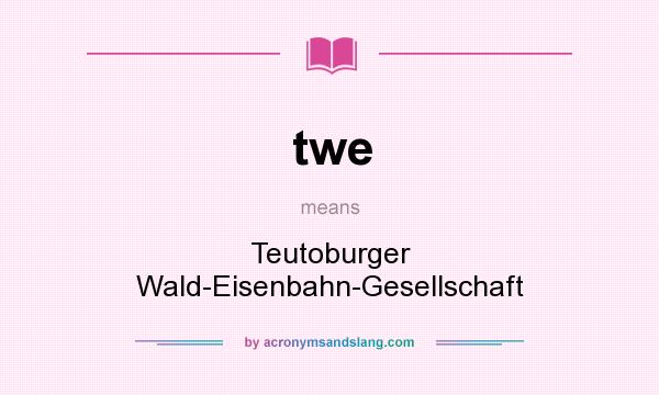 What does twe mean? It stands for Teutoburger Wald-Eisenbahn-Gesellschaft