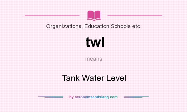 What does twl mean? It stands for Tank Water Level