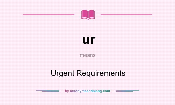 What does ur mean? It stands for Urgent Requirements