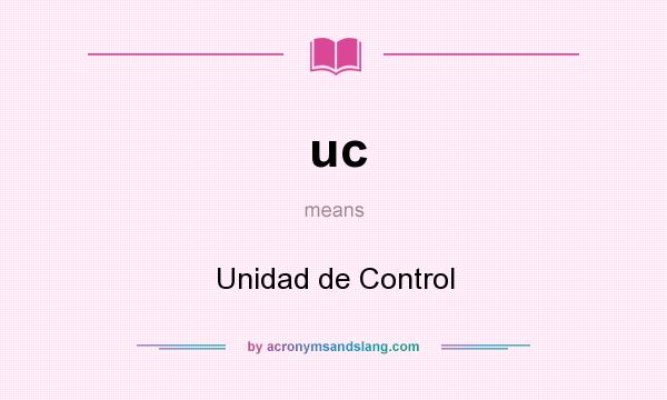 What does uc mean? It stands for Unidad de Control