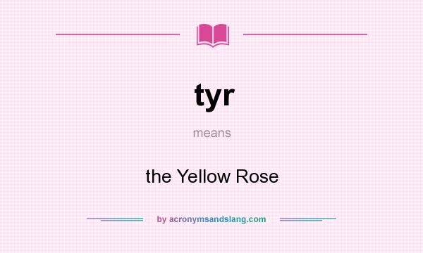 What does tyr mean? It stands for the Yellow Rose
