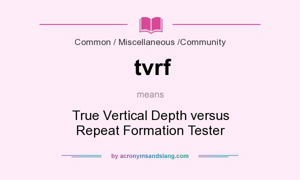 What does tvrf mean? It stands for True Vertical Depth versus Repeat Formation Tester