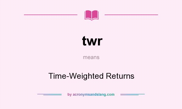 What does twr mean? It stands for Time-Weighted Returns
