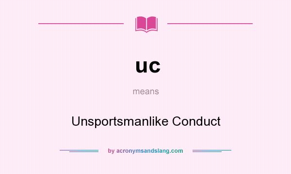 What does uc mean? It stands for Unsportsmanlike Conduct