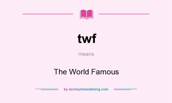 What does twf mean? It stands for The World Famous