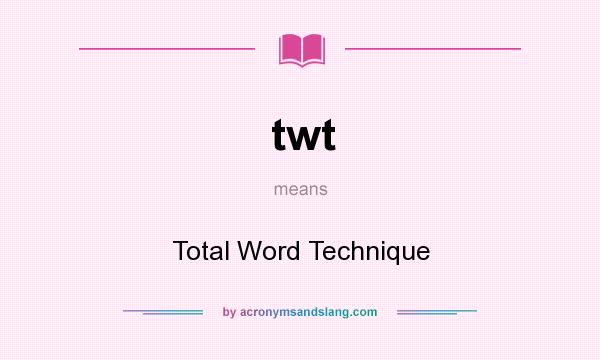 What does twt mean? It stands for Total Word Technique