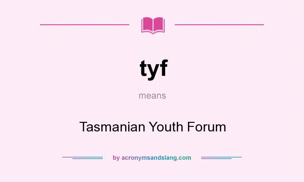 What does tyf mean? It stands for Tasmanian Youth Forum