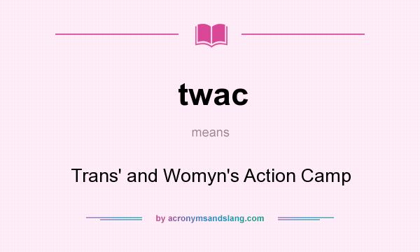What does twac mean? It stands for Trans` and Womyn`s Action Camp