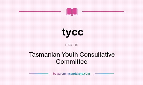 What does tycc mean? It stands for Tasmanian Youth Consultative Committee