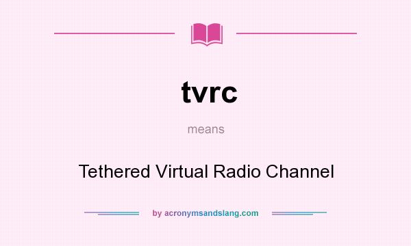 What does tvrc mean? It stands for Tethered Virtual Radio Channel