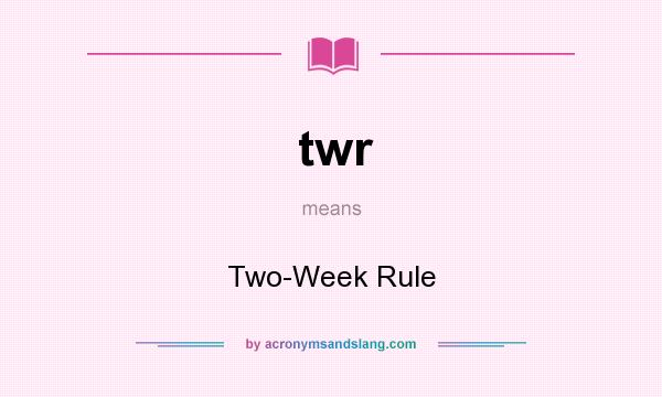 What does twr mean? It stands for Two-Week Rule