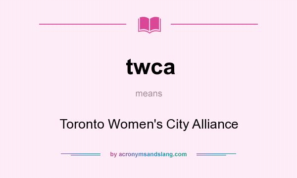 What does twca mean? It stands for Toronto Women`s City Alliance