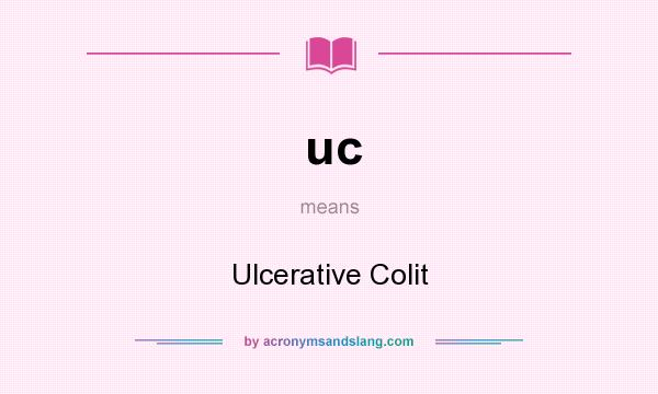 What does uc mean? It stands for Ulcerative Colit