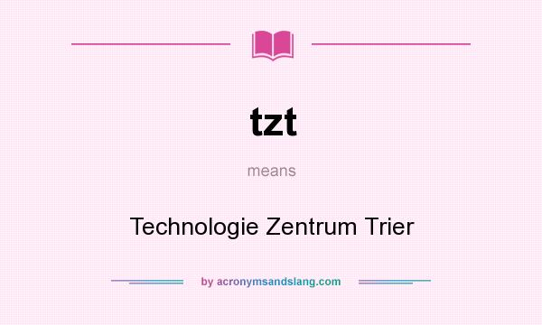 What does tzt mean? It stands for Technologie Zentrum Trier