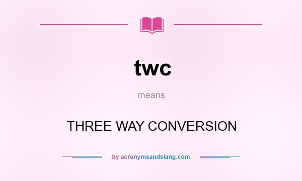 What does twc mean? It stands for THREE WAY CONVERSION