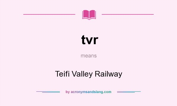 What does tvr mean? It stands for Teifi Valley Railway