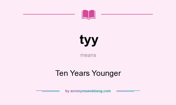 What does tyy mean? It stands for Ten Years Younger