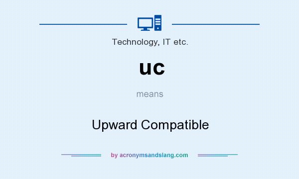 What does uc mean? It stands for Upward Compatible