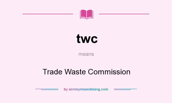 What does twc mean? It stands for Trade Waste Commission