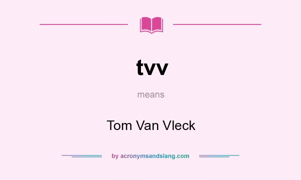 What does tvv mean? It stands for Tom Van Vleck