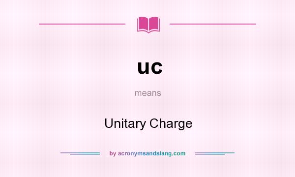 What does uc mean? It stands for Unitary Charge