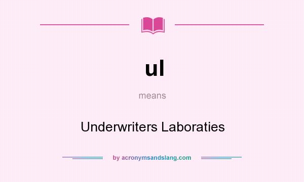 What does ul mean? It stands for Underwriters Laboraties