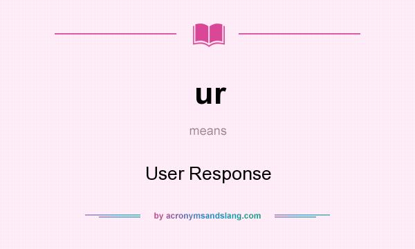 What does ur mean? It stands for User Response