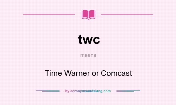 What does twc mean? It stands for Time Warner or Comcast
