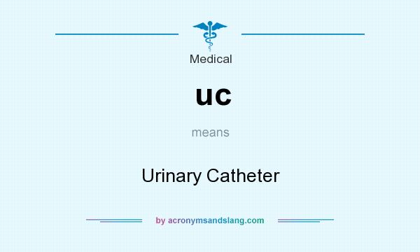What does uc mean? It stands for Urinary Catheter