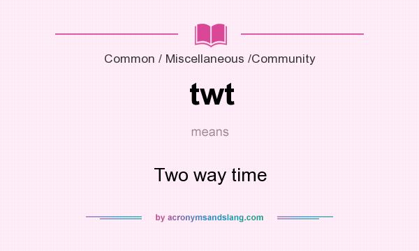 What does twt mean? It stands for Two way time