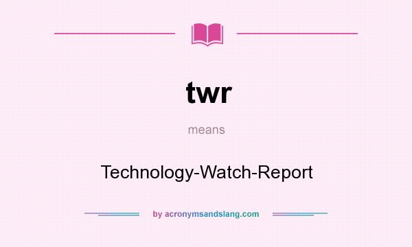 What does twr mean? It stands for Technology-Watch-Report