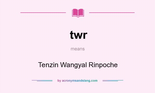 What does twr mean? It stands for Tenzin Wangyal Rinpoche