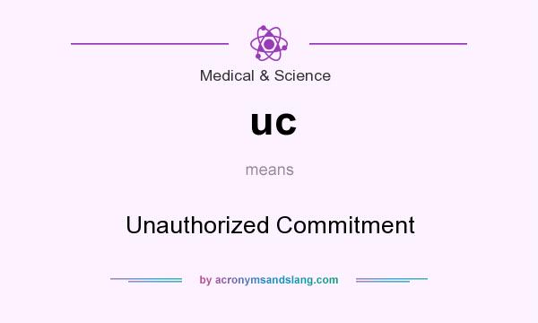 What does uc mean? It stands for Unauthorized Commitment