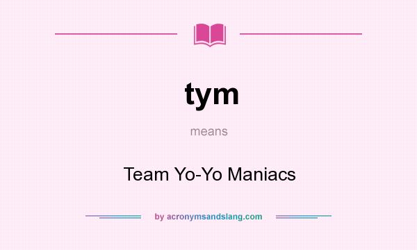 What does tym mean? It stands for Team Yo-Yo Maniacs