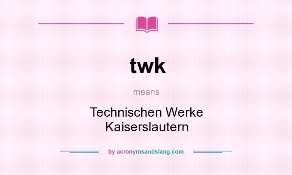 What does twk mean? It stands for Technischen Werke Kaiserslautern