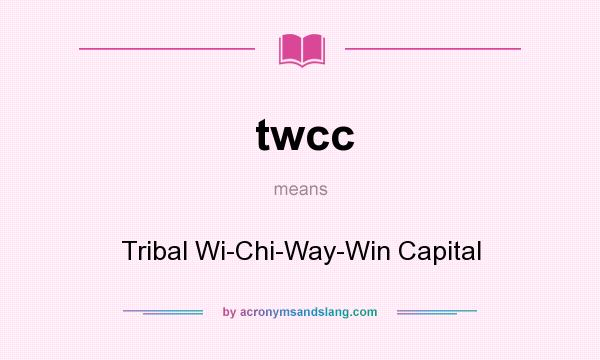 What does twcc mean? It stands for Tribal Wi-Chi-Way-Win Capital