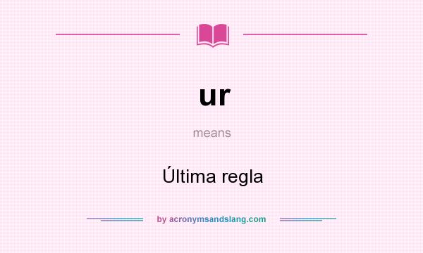 What does ur mean? It stands for Última regla